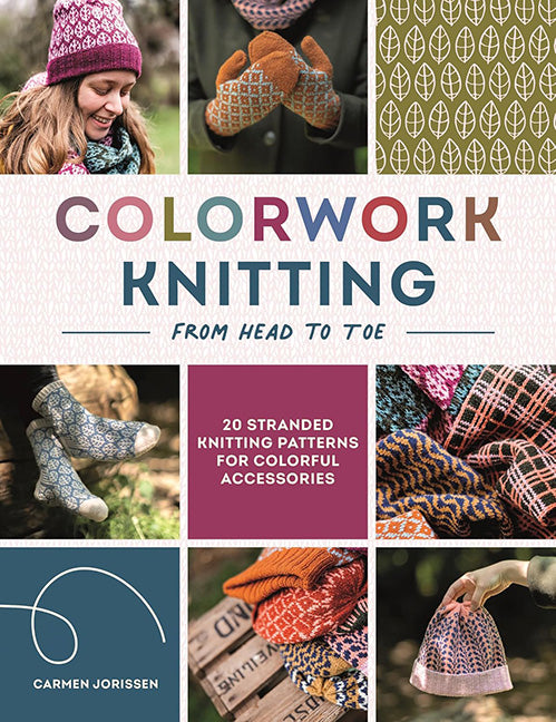 Colorwork Knitting from Head to Toe: 20 stranded knitting patterns for colorful accessories  Carmen Jorissen