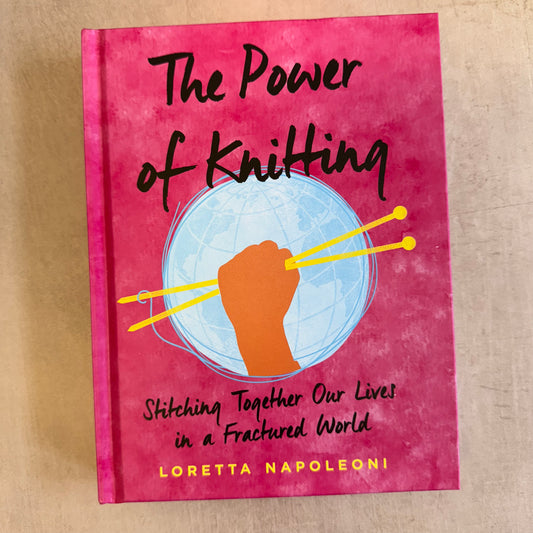 The Power of Knitting : Stitching Together Our Lives in a Fractured World by Loretta Napoleoni