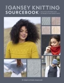 The Gansey Knitting Sourcebook : 150 Stitch Patterns and 10 Projects for Gansey Knits by Di Gilpin and Sheila Greenwell